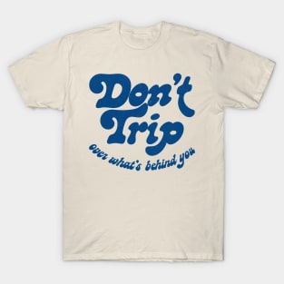 Don't Trip Over What's Behind You T-Shirt